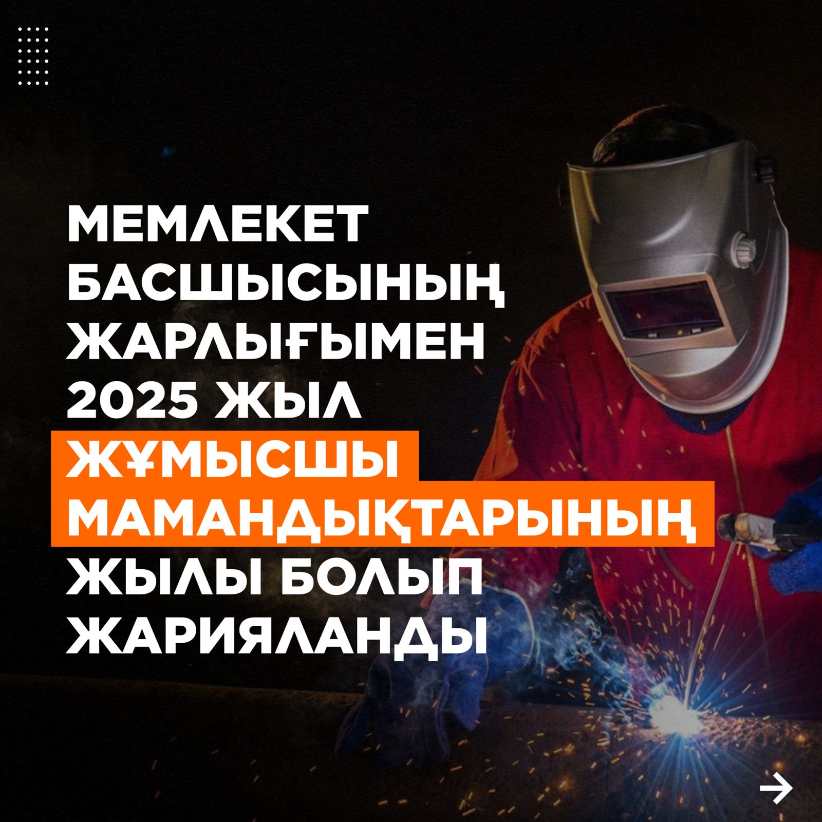 Мемлекет басшысы Қасым-Жомарт Тоқаевтың Жарлығымен 2025 жыл Жұмысшы мамандықтарының жылы деп жарияланды